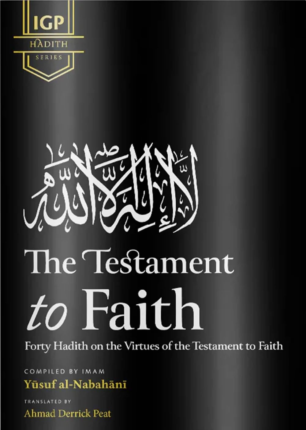 The Testament to Faith: Forty Hadith on the Virtues of the Testament to Faith