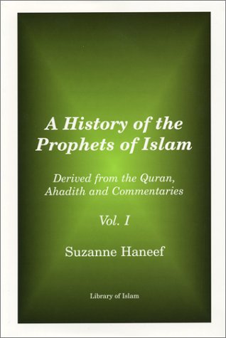 A History of the Prophets of Islam: Derived from the Quran, Ahadith and Commentaries (Vol. 1)