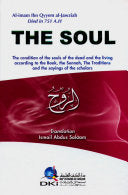 The soul: the condition of the souls of the dead and the living according to the Book, the Sunnah, the traditions and the sayings of the scholars