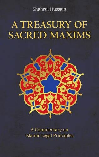 A Treasury of Sacred Maxims: A Commentary on Islamic Legal Principles