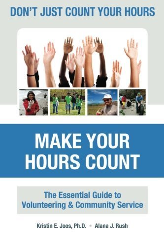 Don't Just Count Your Hours, Make Your Hours Count: The Essential Guide to Volunteering and Community Service
