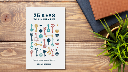 25 Keys to a Happy Life: From the Qur’an and Sunnah