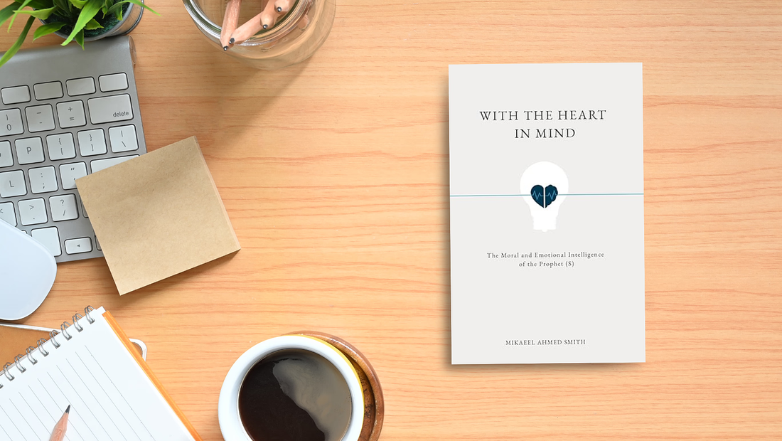 With the Heart in Mind: The Moral and Emotional Intelligence of the Prophet (S)