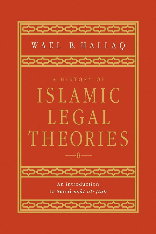 A History of Islamic Legal Theories: An Introduction to Sunni Usul al-fiqh