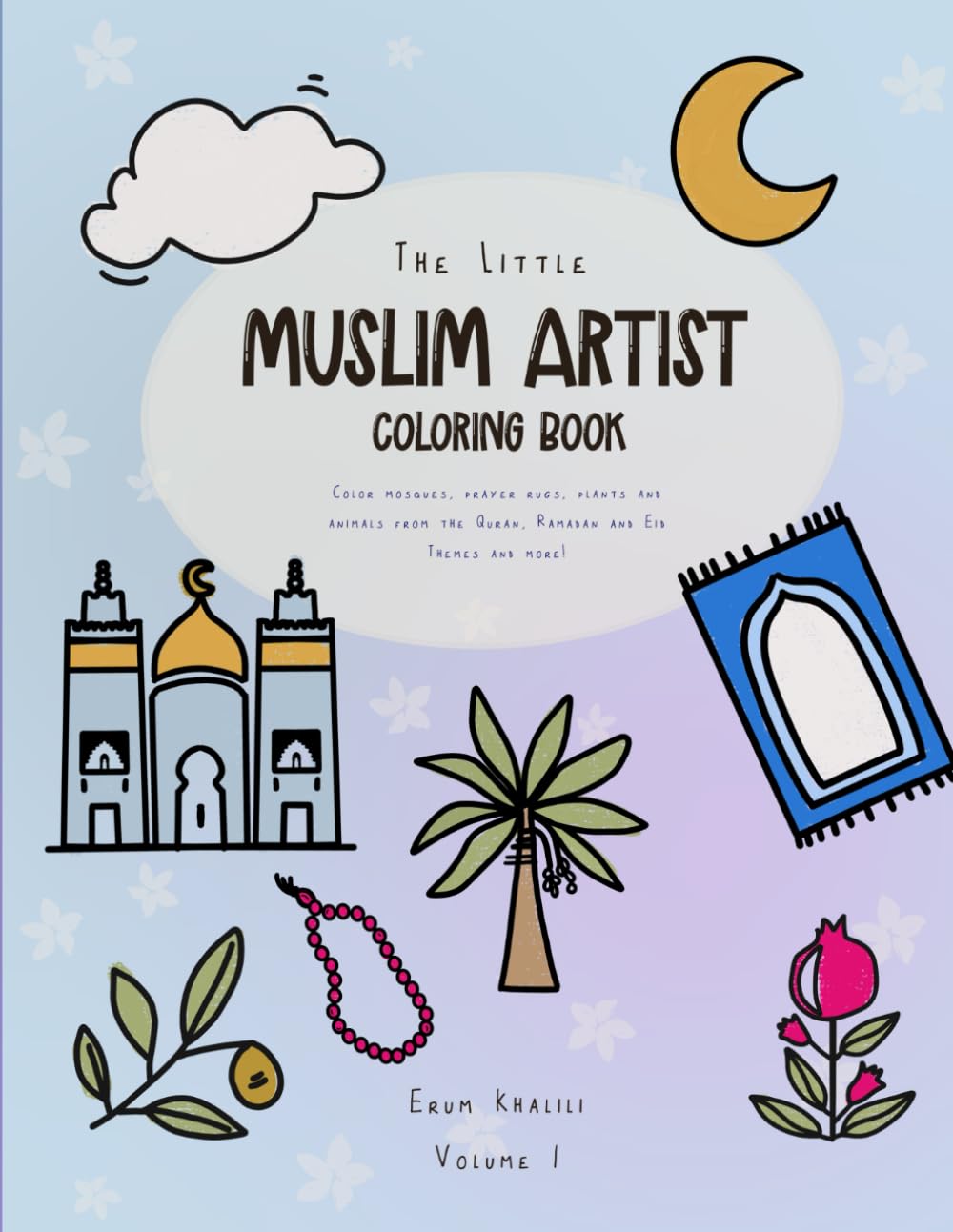 The Little Muslim Artist: Coloring Book: Color mosques, prayer rugs, plants and animals from the Quran, Ramadan and Eid themes and more!