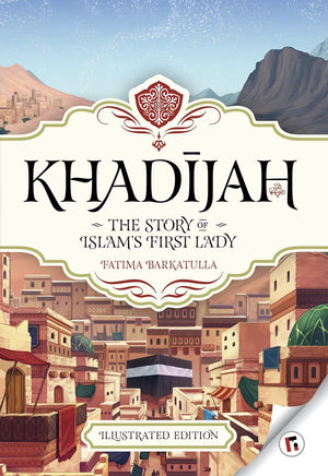 Khadijah: The Story of Islam's First Lady (Illustrated Edition)