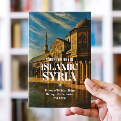 A Short History of Islamic Syria: Echoes of Bilad al-Sham Through the Centuries