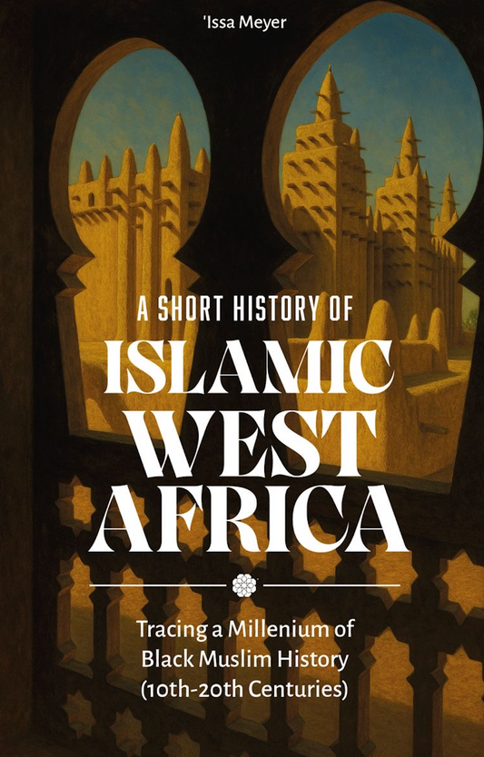 A Short History of Islamic West Africa: Tracing a Millenium of Black Muslim History