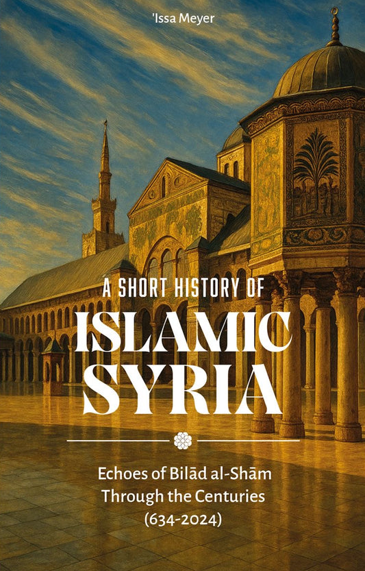 A Short History of Islamic Syria: Echoes of Bilad al-Sham Through the Centuries