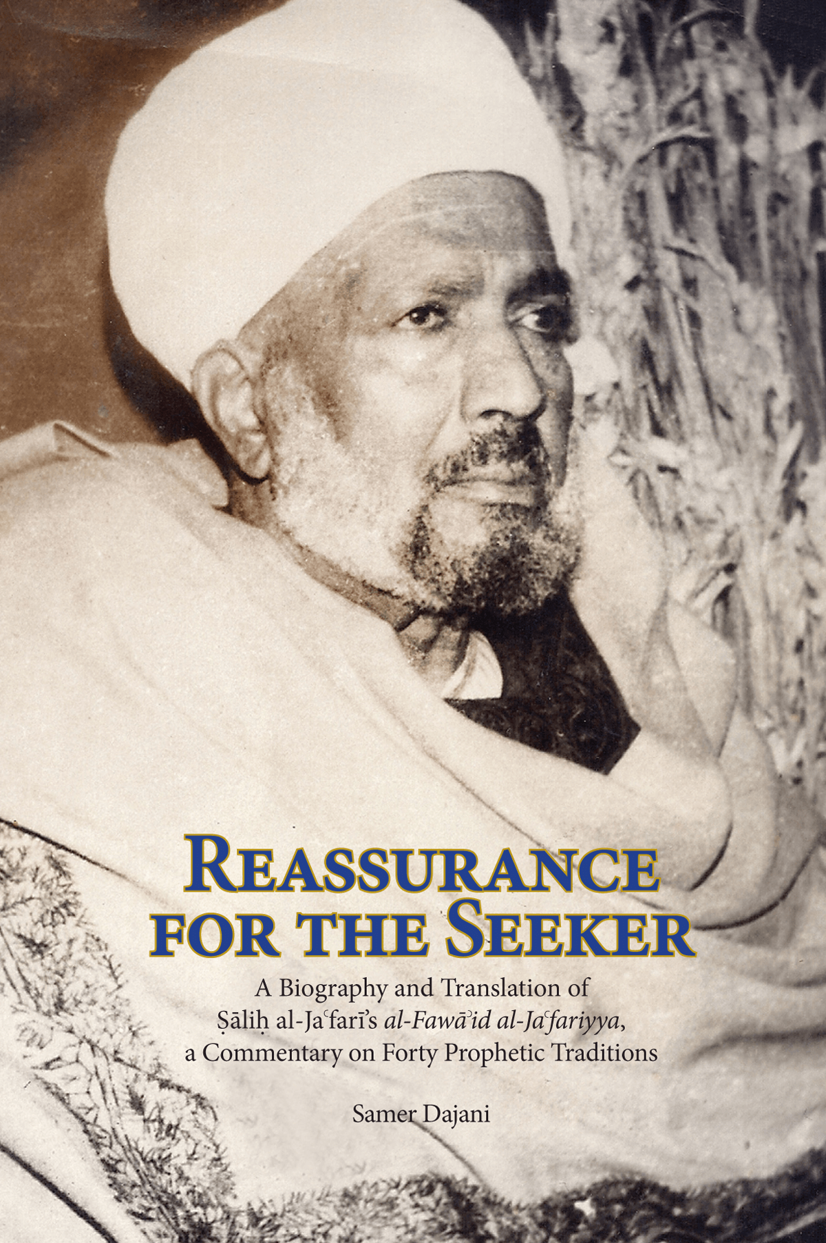 Reassurance For The Seeker: A Biography and Translation of Salih al-Ja'fari's al-Fawa'id al-Ja'fariyya, a Commentary on Forty Prophetic Traditions