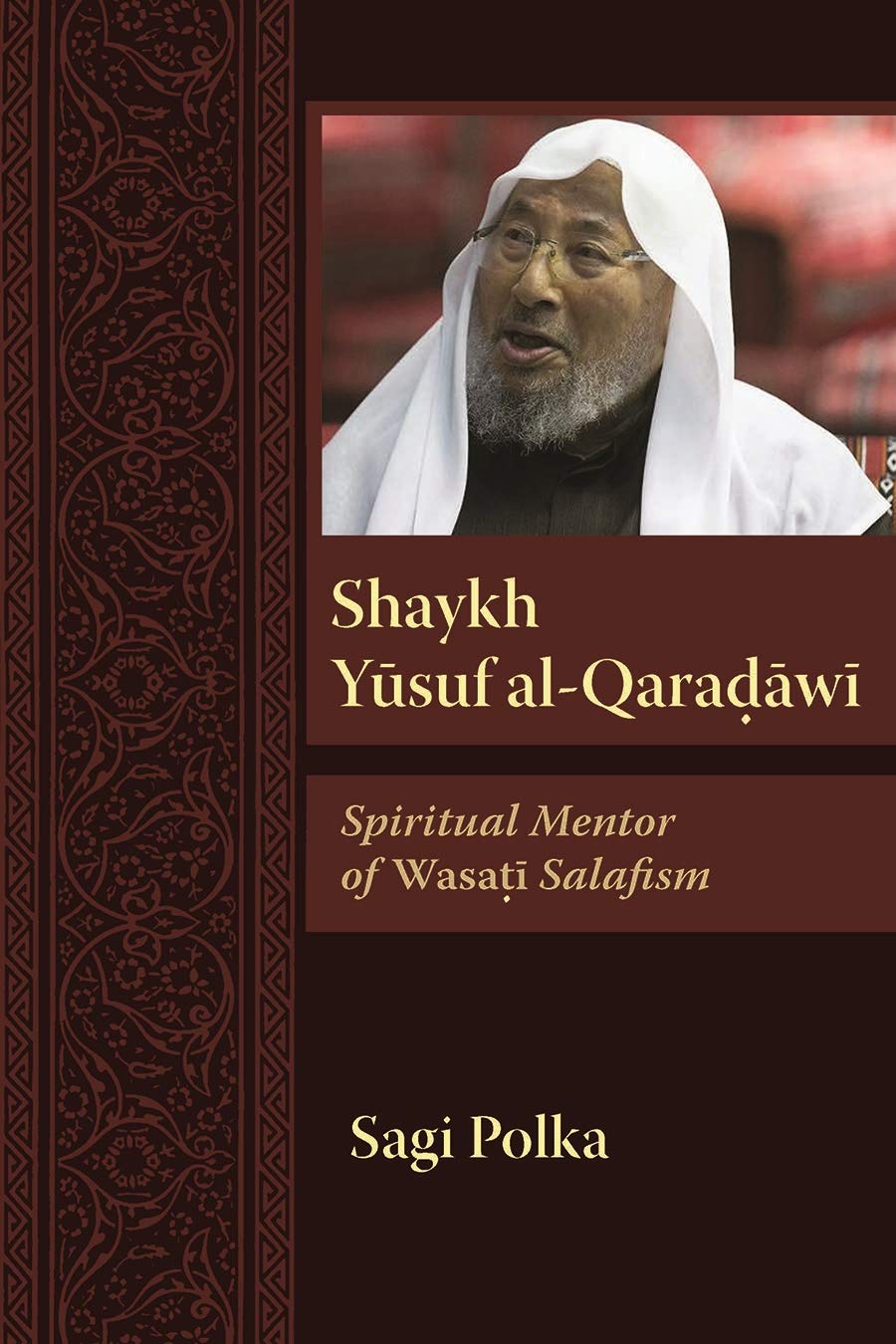 Shaykh Yusuf al-Qaradawi: Spiritual Mentor of Wasati Salafism (Modern Intellectual and Political History of the Middle East)