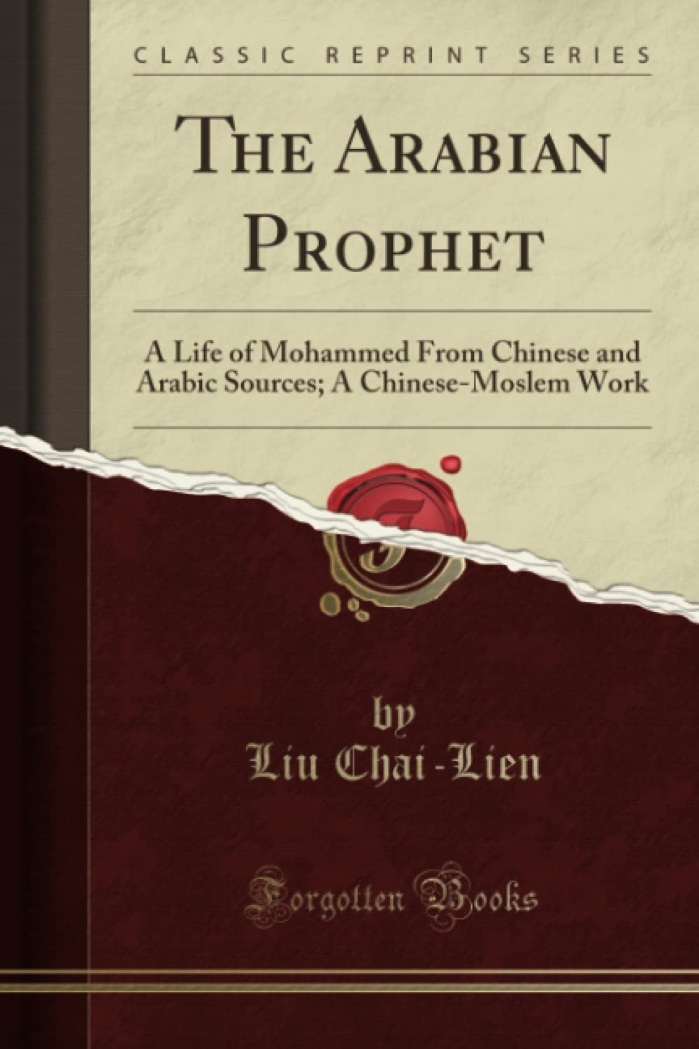 The Arabian Prophet: A Life of Mohammed from Chinese and Arabic Sources (Classic Reprint)