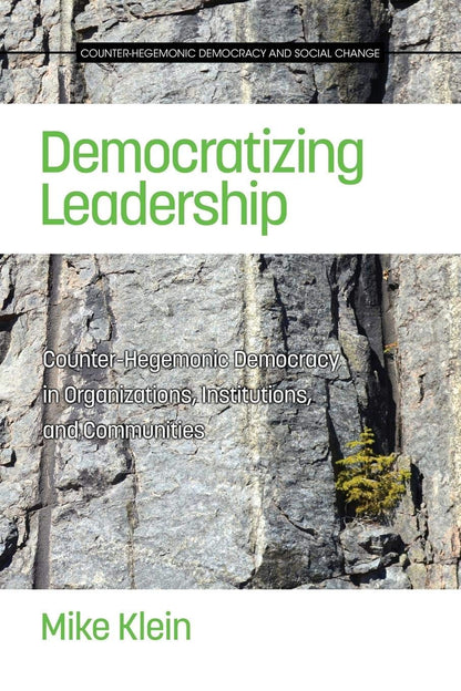 Democratizing Leadership: Counter-hegemonic Democracy in Organizations, Institutions, and Communities (Counter-Hegemonic Democracy and Social Change)