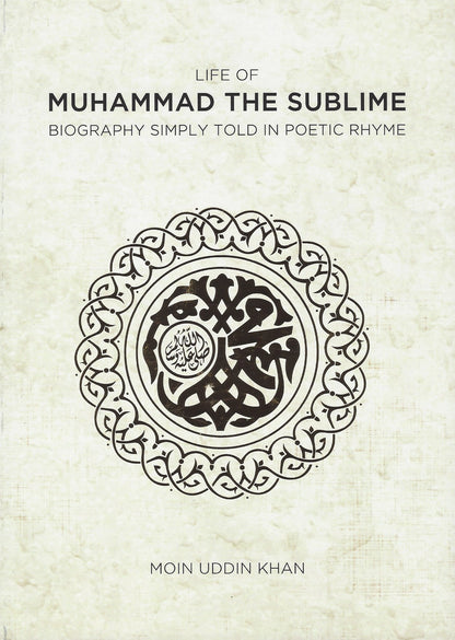 Life of Muhammad the Sublime: Biography Simply Told in Poetic Rhyme