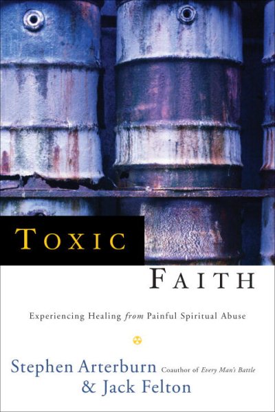 Toxic Faith: Experiencing Healing from Painful Spiritual Abuse