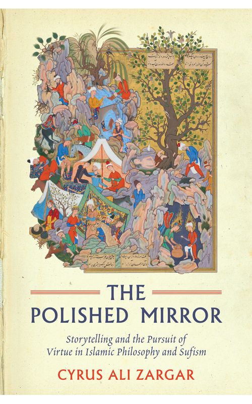 The Polished Mirror: Storytelling and the Pursuit of Virtue in Islamic Philosophy and Sufism