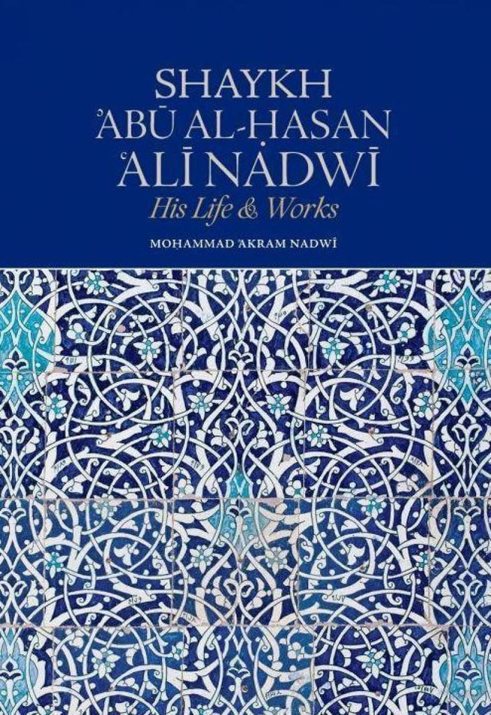 Shaykh Abu al-Hasan Ali Nadwi: His Life and Works